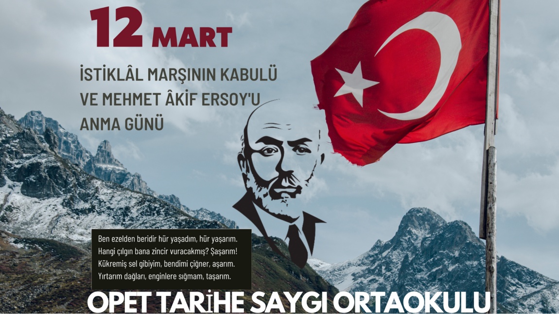 Okulumuz Opet Tarihe Saygı Ortaokulunda 12 Mart İstiklal Marşı'nın Kabulü ve Mehmet Akif Ersoy'u Anma Günü 103. Yıldönümü Programı Yapıldı.